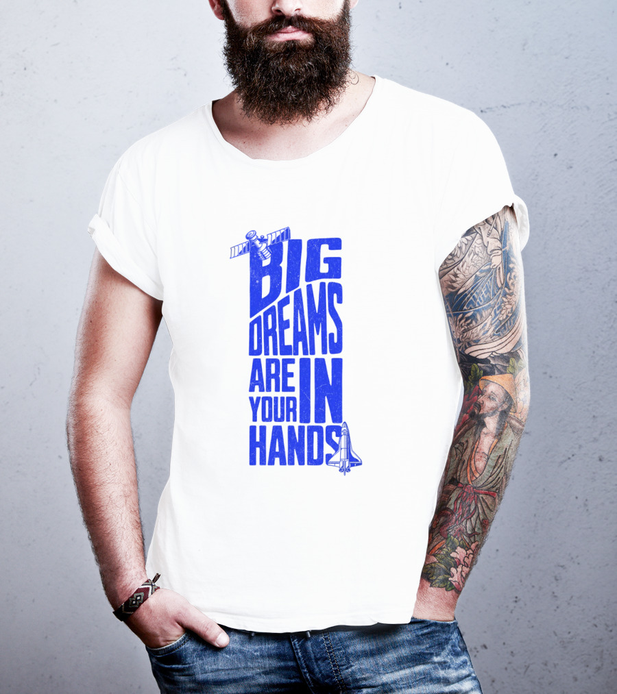 Big Dreams Are In Your Hands Space Shuttle Satellite T-Shirt
