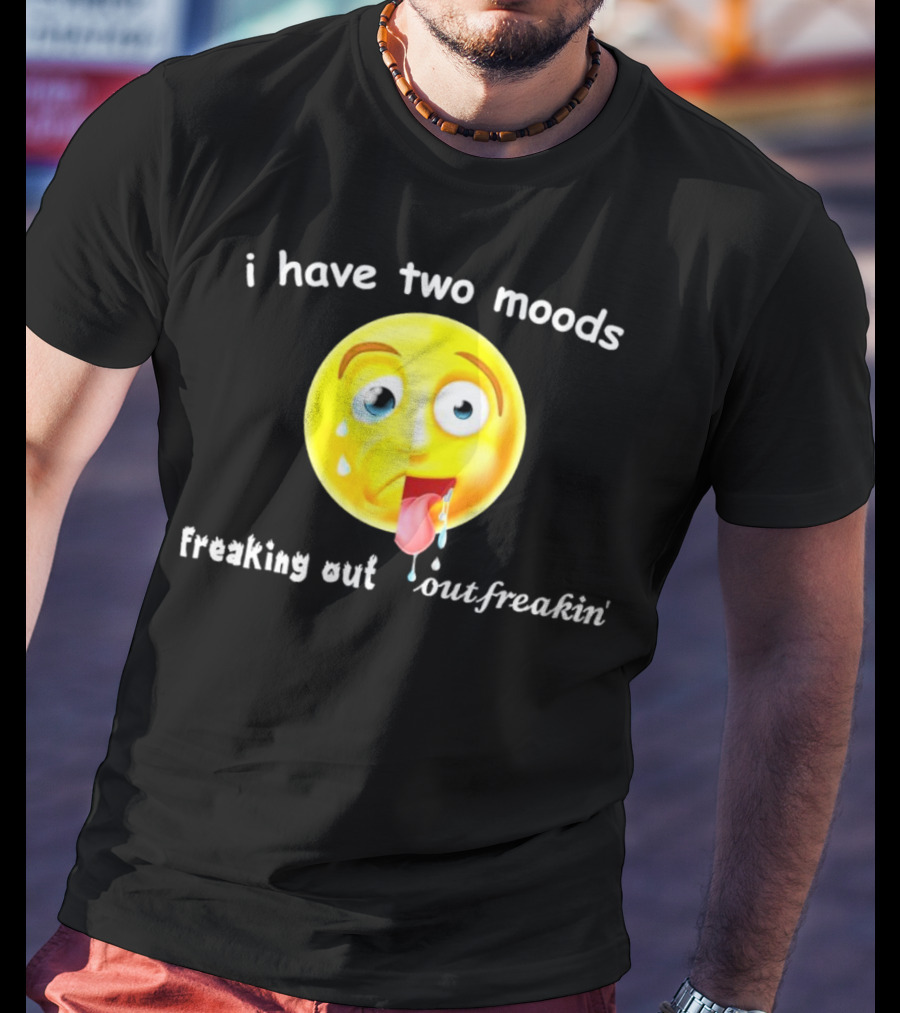 I Have Two Moods Freaking Out Out Freakin’ Emoji T-Shirt