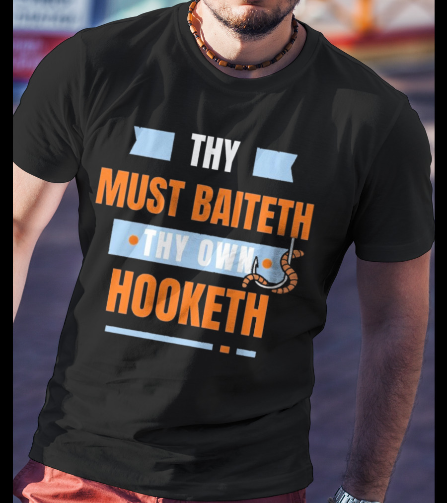 Thy Must Baiteth Thy Own Hooketh Worm Hook T-Shirt