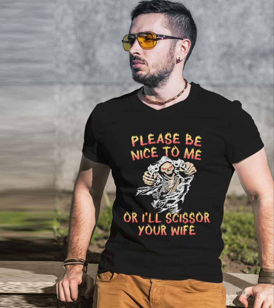 Please Be Nice To Me Or I'll Scissor Your Wife Grim Reaper Skeleton With Scissors T-Shirt
