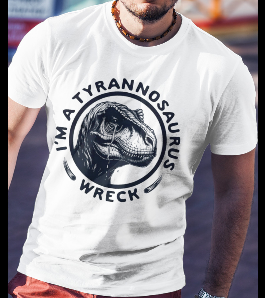 I'm A Tyrannosaurus Wreck Circle Cry T-Shirt