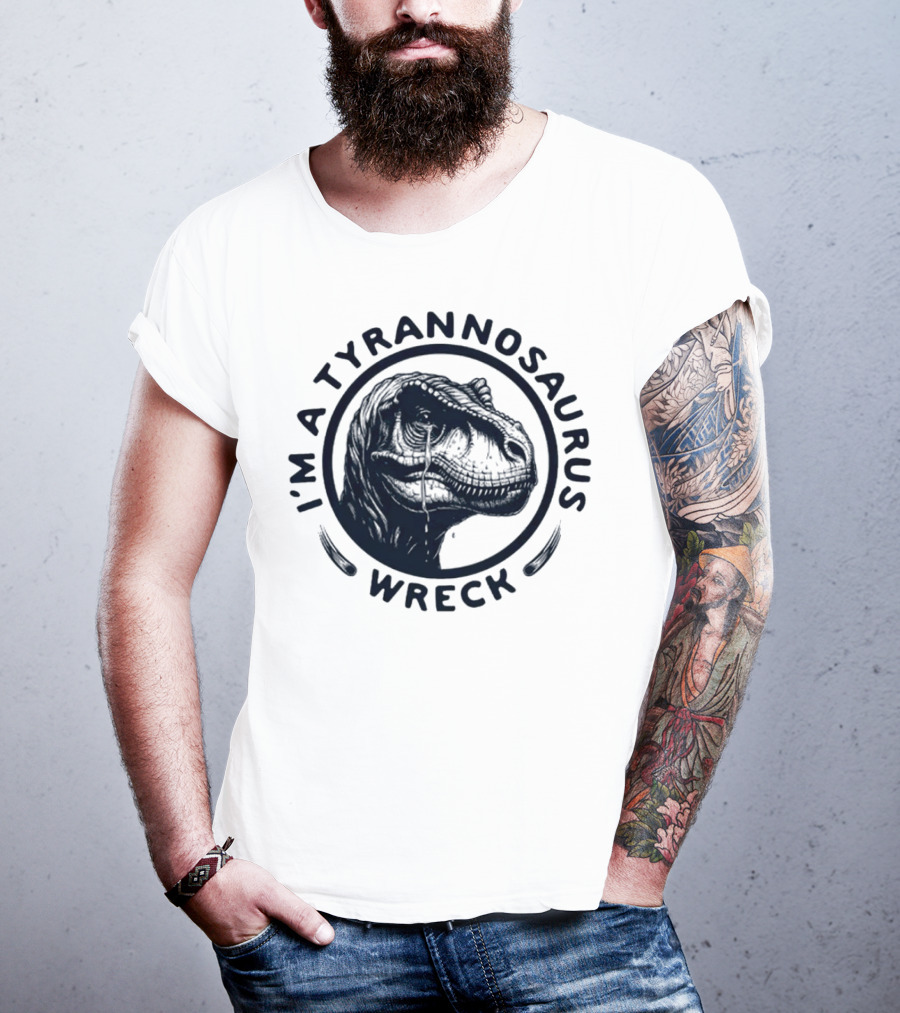 I'm A Tyrannosaurus Wreck Circle Cry T-Shirt