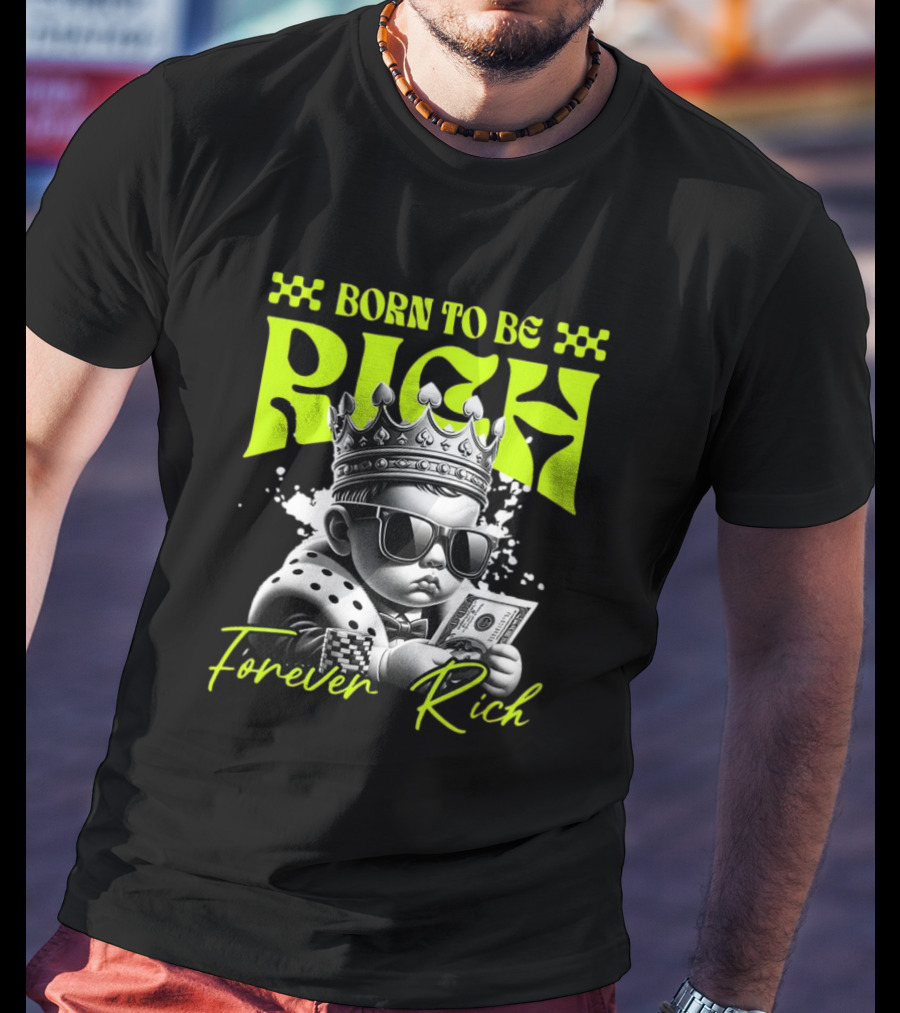 Born To Be Rich Forever Rich Baby With Crown And Sunglasses Holding Money T-Shirt
