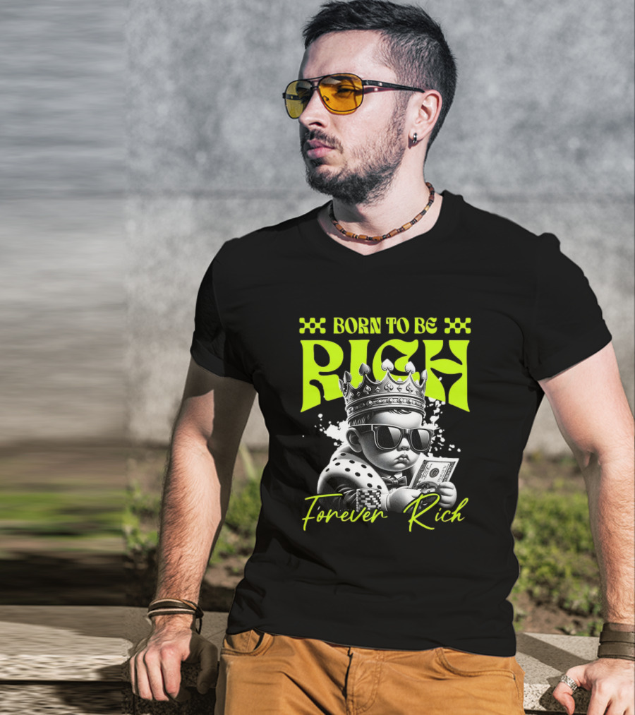 Born To Be Rich Forever Rich Baby With Crown And Sunglasses Holding Money T-Shirt