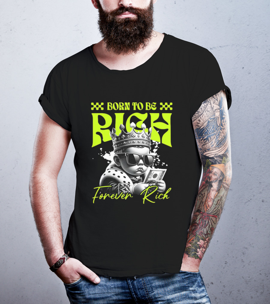 Born To Be Rich Forever Rich Baby With Crown And Sunglasses Holding Money T-Shirt