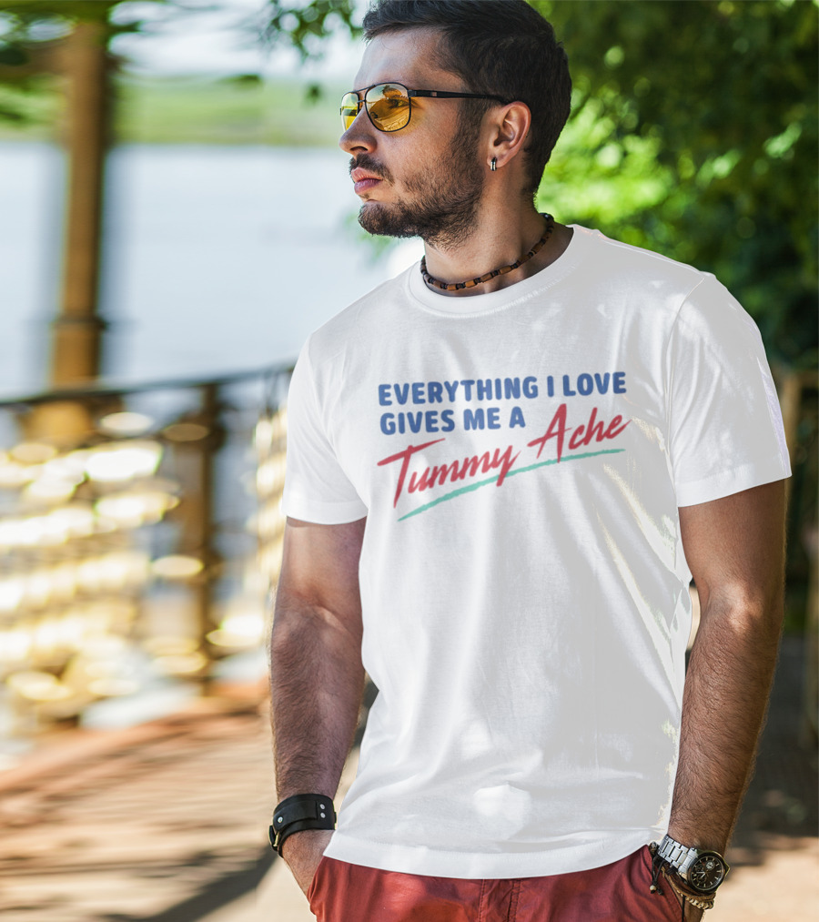 Everything I Love Gives Me A Tummy Ache T-Shirt