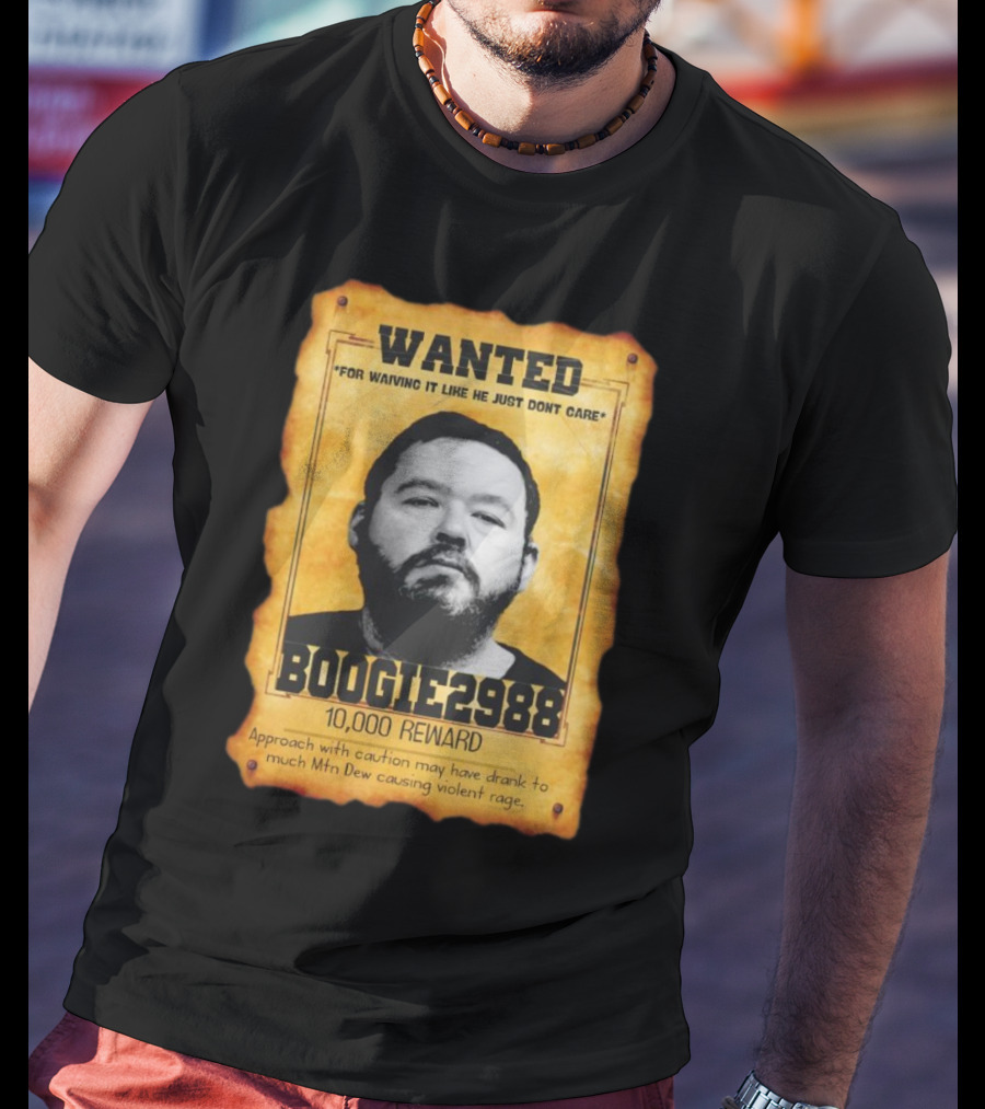 Wanted Boogie2988 For Waving It Like He Just Don't Care 10000 Reward Mtn Dew Causing Violent Rage T-Shirt