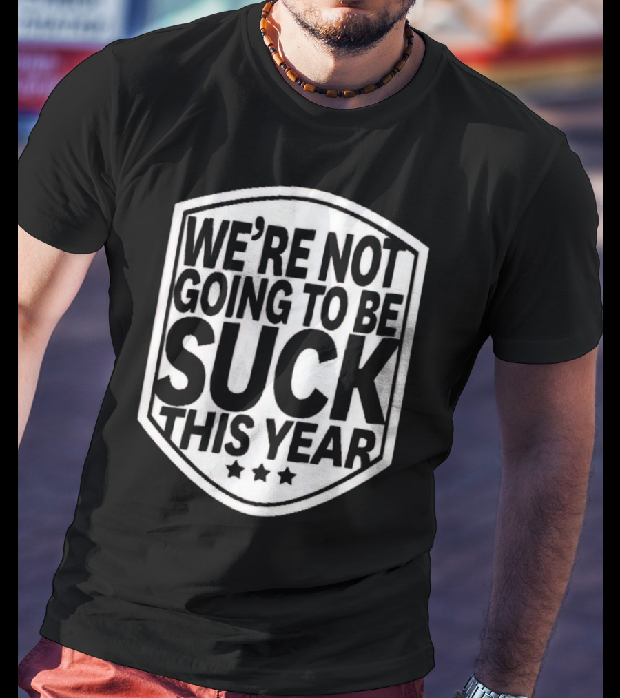We’re Not Going To Be Suck This Year Sports Motivational Shield With Stars T-Shirt