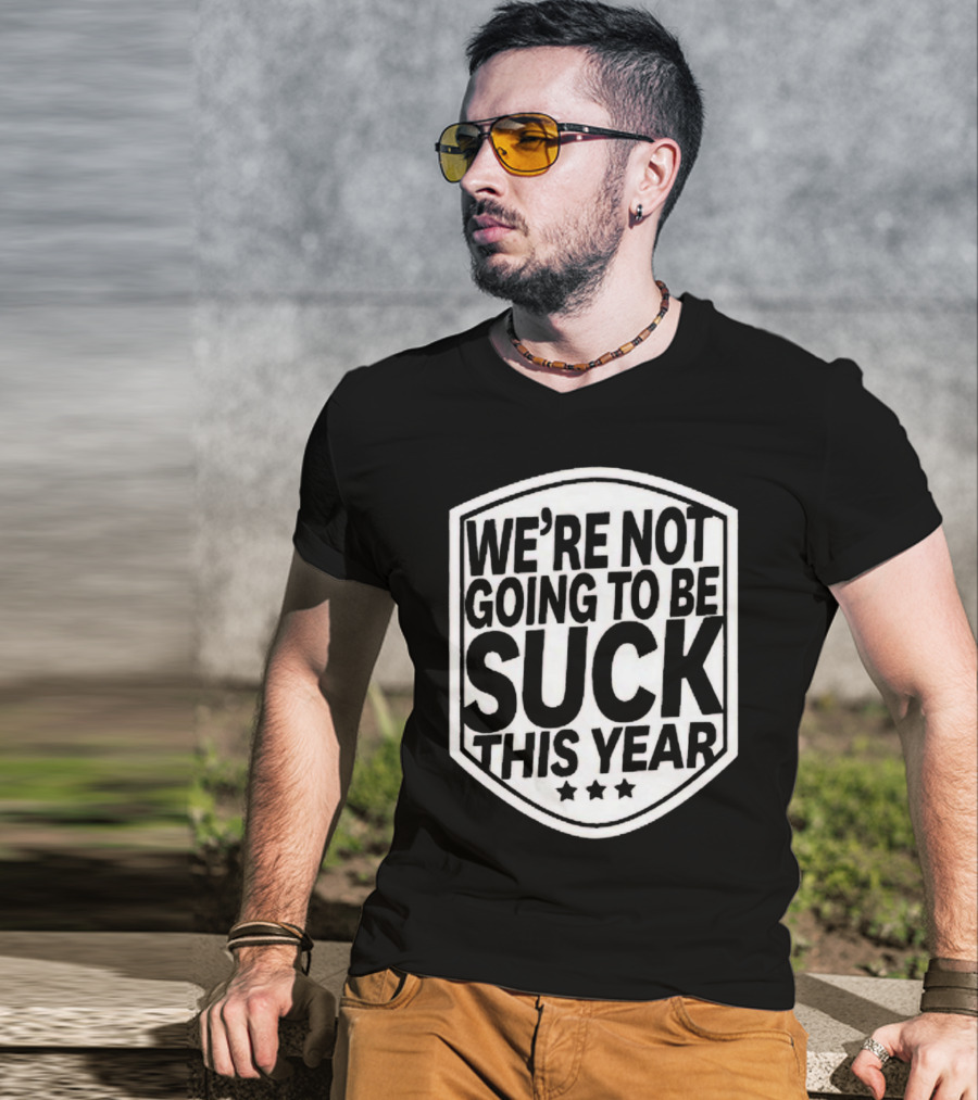 We’re Not Going To Be Suck This Year Sports Motivational Shield With Stars T-Shirt