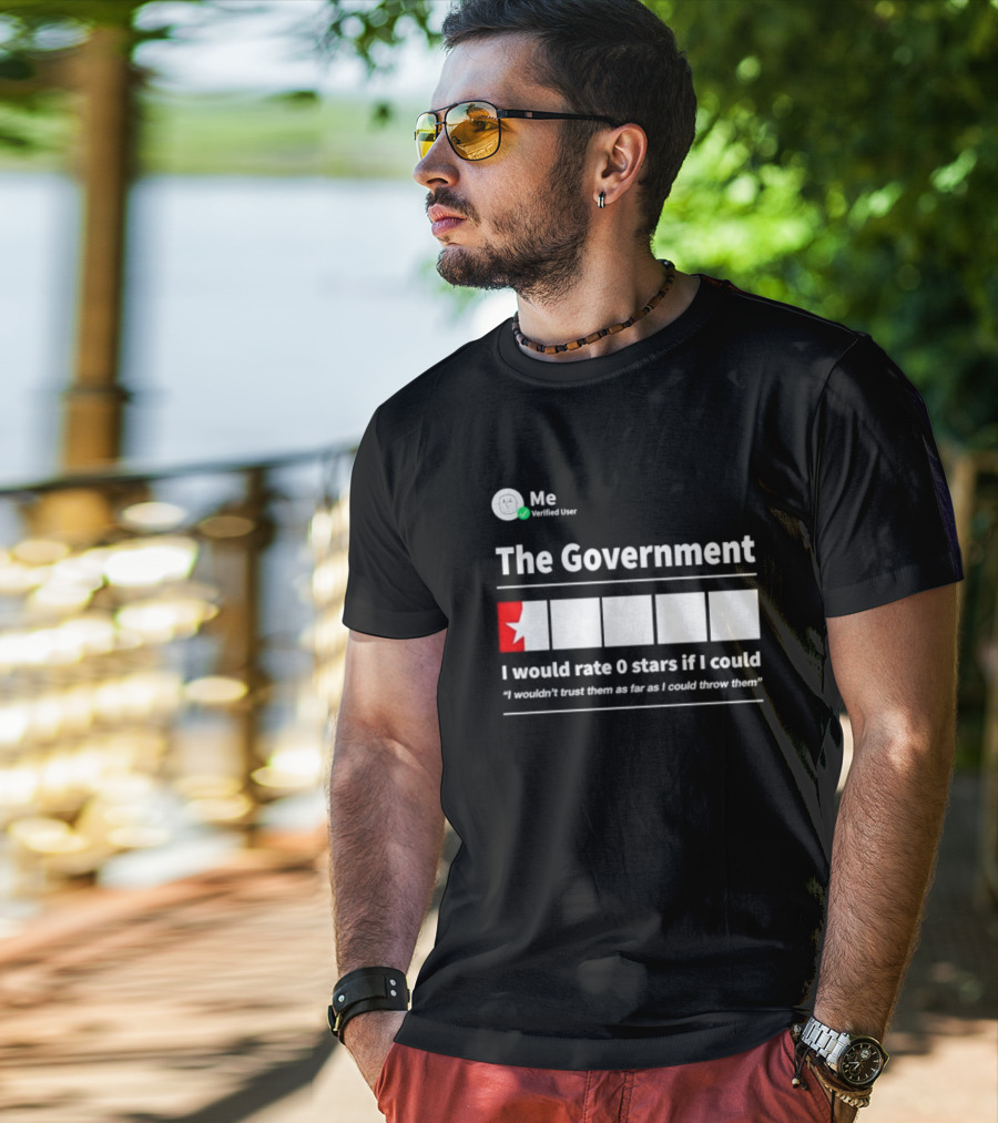 Me Verified User The Government I Would Rate 0 Stars If I Could I Wouldn’t Trust Them As Far As I Could Throw Them T-Shirt