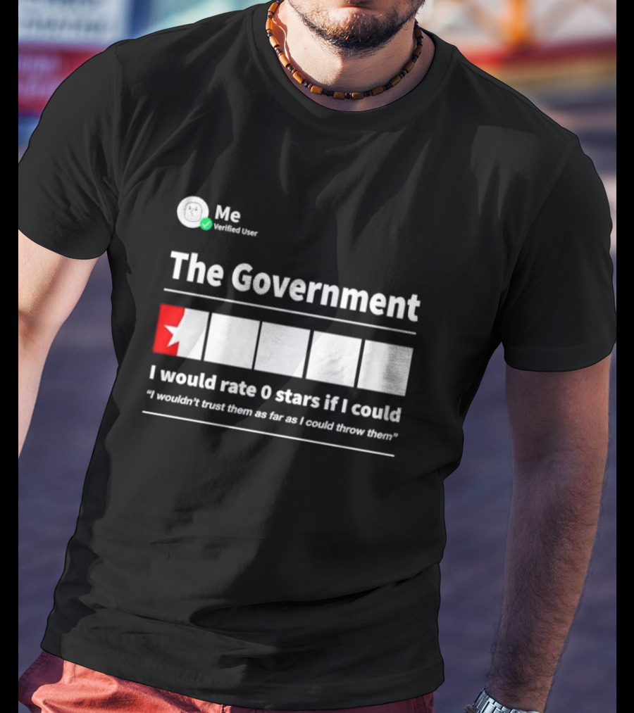 Me Verified User The Government I Would Rate 0 Stars If I Could I Wouldn’t Trust Them As Far As I Could Throw Them T-Shirt