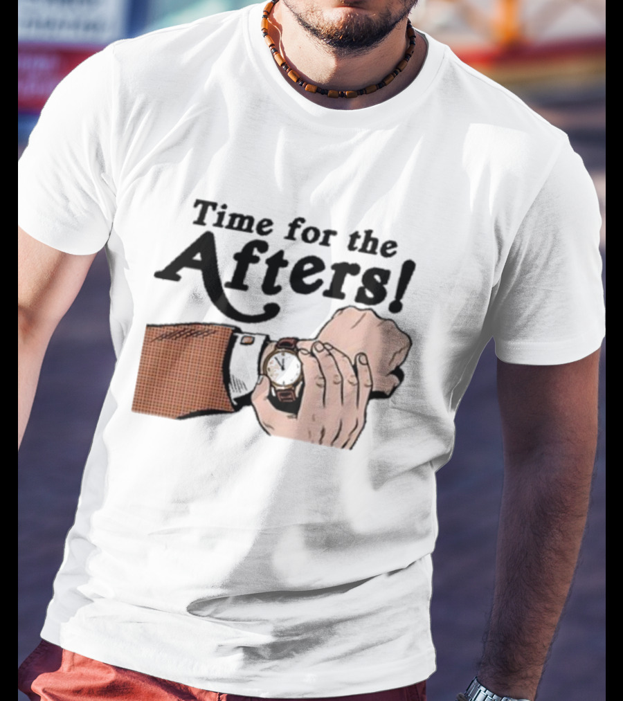 Time For The Afters Watch Gesture Comedy Moment T-Shirt