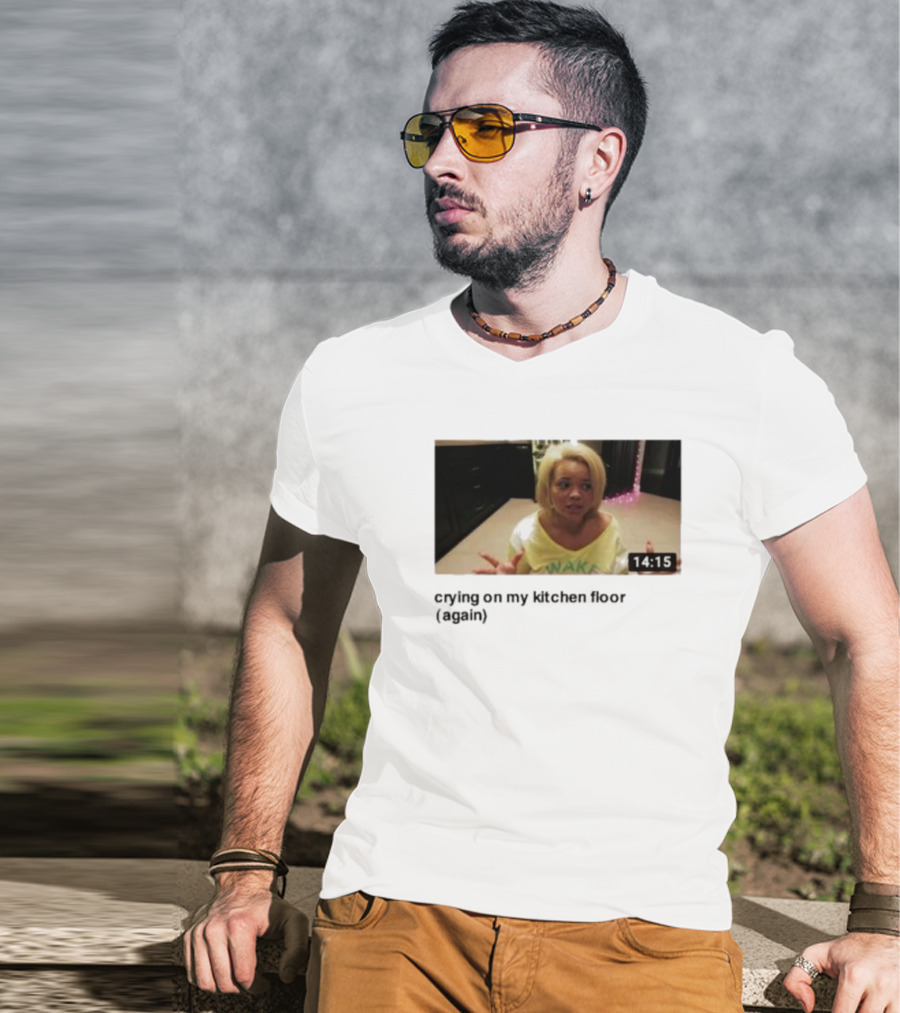 Crying On My Kitchen Floor Again Trisha Video 14:15 T-Shirt