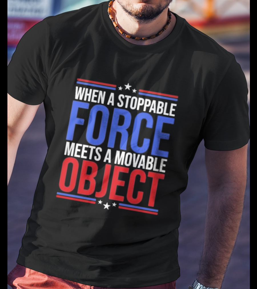 When A Stoppable FORCE Meets A Movable OBJECT T-Shirt