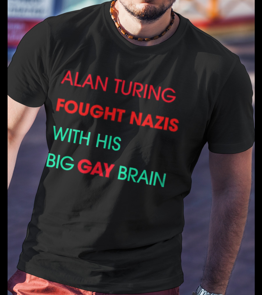 Alan Turing Fought Nazis With His Big Gay Brain T-Shirt