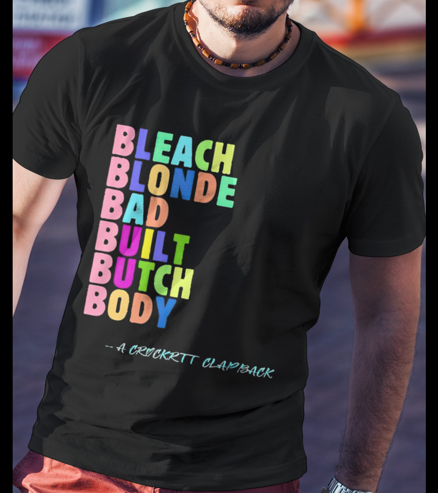 Bleach Blonde Bad Built Butch Body Colorful - A Crockritt Clapback T-Shirt