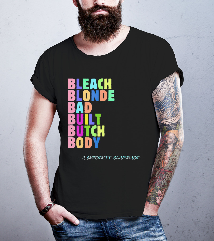 Bleach Blonde Bad Built Butch Body Colorful - A Crockritt Clapback T-Shirt