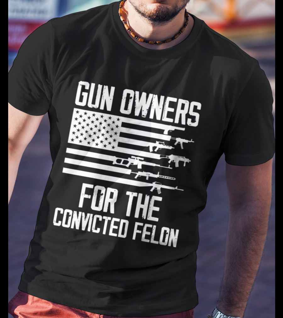 Gun Owners For The Convicted Felon USA Flag With Firearms Graphics T-Shirt