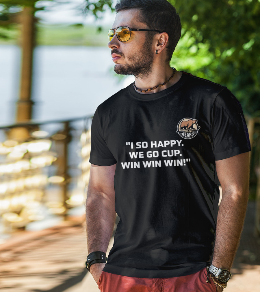 Hershey Bears I So Happy We Go Cup Win Win Win T-Shirt