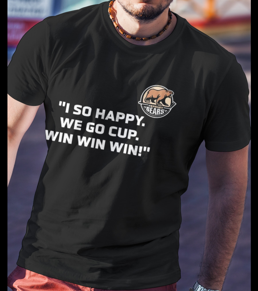 Hershey Bears I So Happy We Go Cup Win Win Win T-Shirt