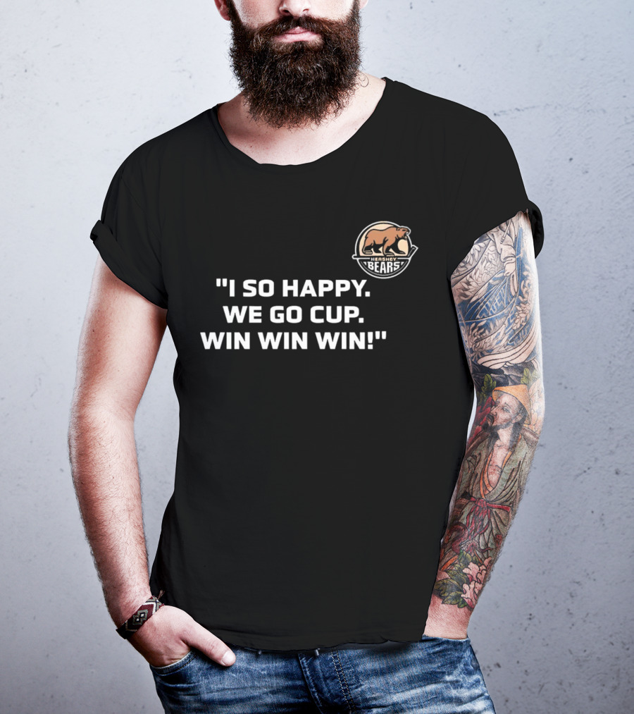 Hershey Bears I So Happy We Go Cup Win Win Win T-Shirt