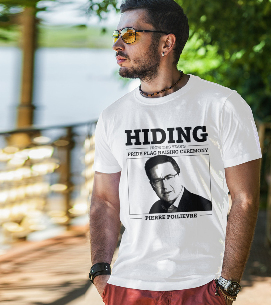 Hiding From This Year’s Pride Flag Raising Ceremony Pierre Poilievre T-Shirt