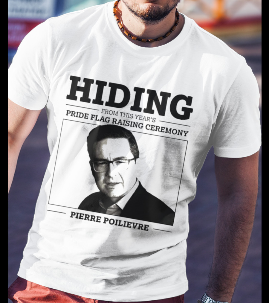Hiding From This Year’s Pride Flag Raising Ceremony Pierre Poilievre T-Shirt