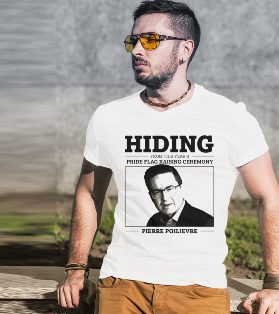 Hiding From This Year’s Pride Flag Raising Ceremony Pierre Poilievre T-Shirt