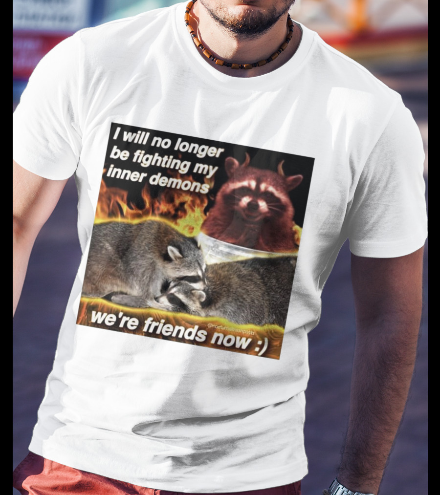 I Will No Longer Be Fighting My Inner Demons Raccoon Fire We're Friends Now T-Shirt