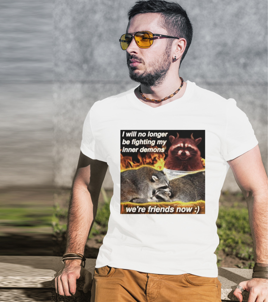 I Will No Longer Be Fighting My Inner Demons Raccoon Fire We're Friends Now T-Shirt