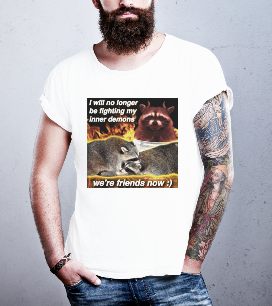 I Will No Longer Be Fighting My Inner Demons Raccoon Fire We're Friends Now T-Shirt