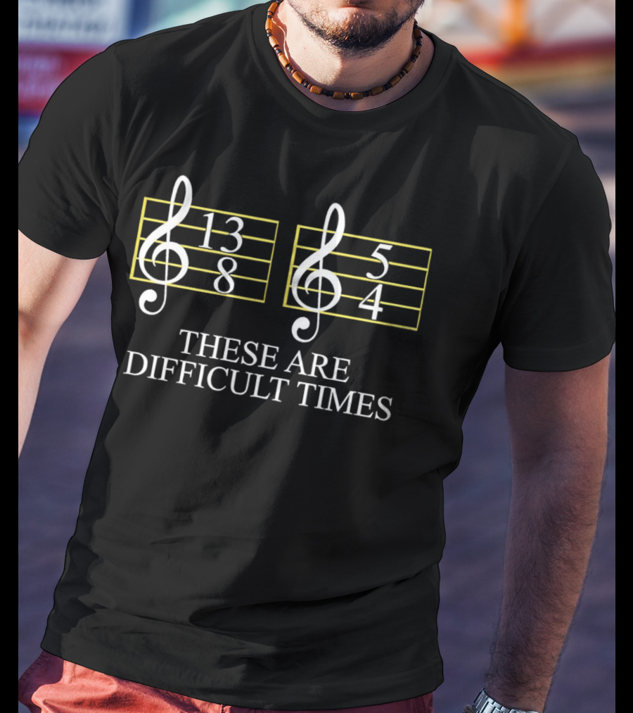 These Are Difficult Times 13/8 And 5/4 Musician Sheet T-Shirt