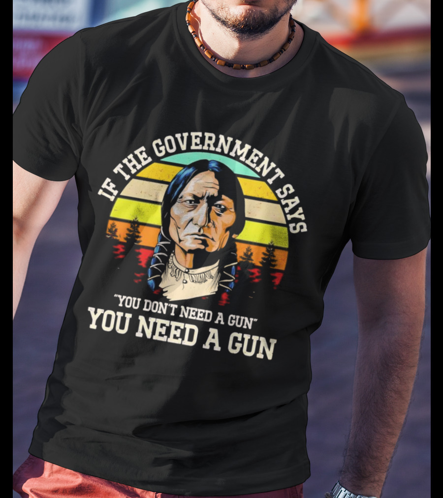 If The Government Says You Don't Need A Gun You Need A Gun Vintage Native American Sunset T-Shirt