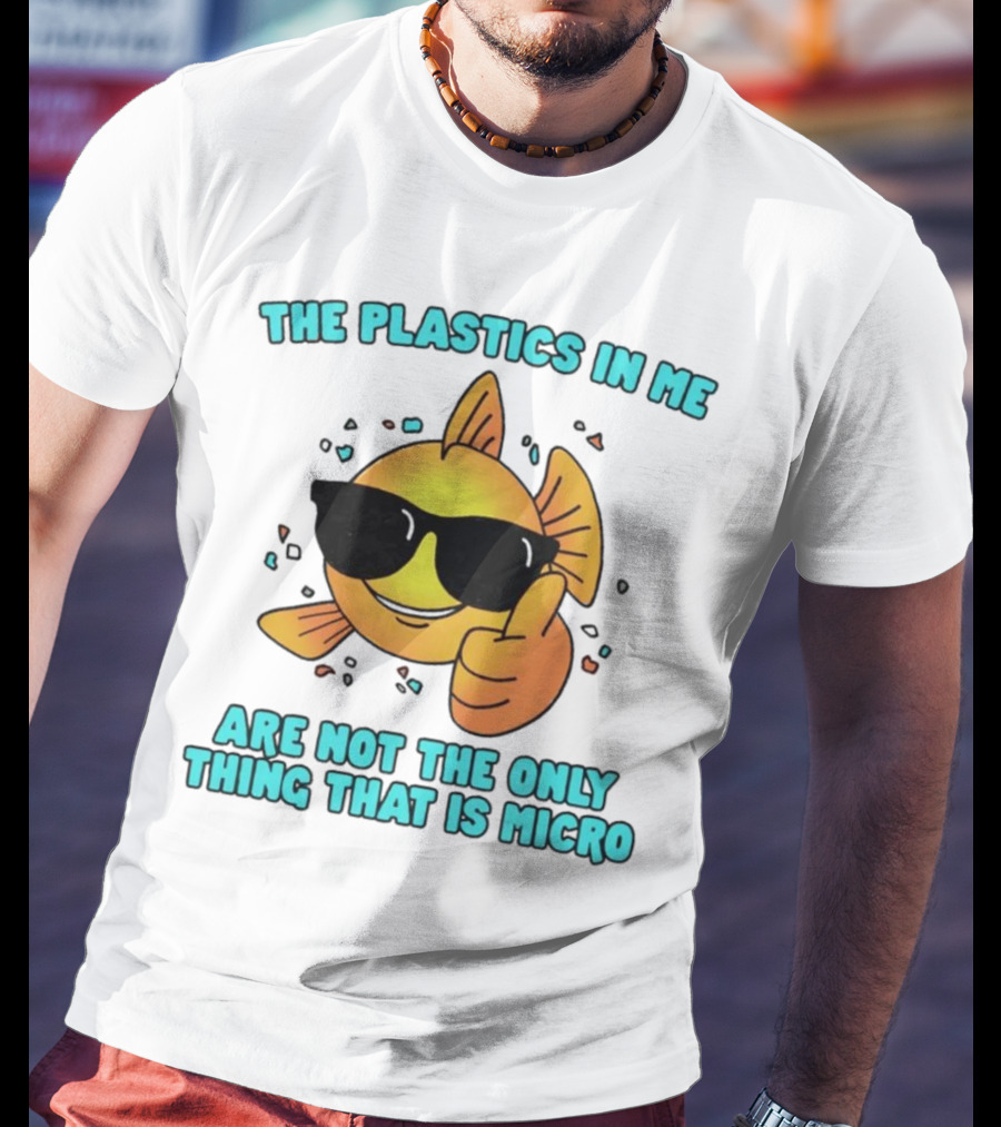 The Plastics In Me Are Not The Only Thing That Is Micro Fish Wearing Sunglasses Giving Thumbs Up T-Shirt