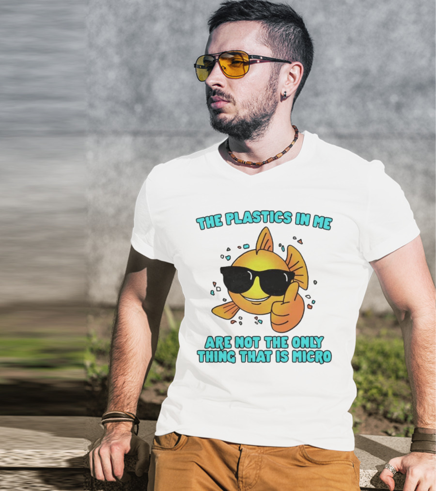 The Plastics In Me Are Not The Only Thing That Is Micro Fish Wearing Sunglasses Giving Thumbs Up T-Shirt