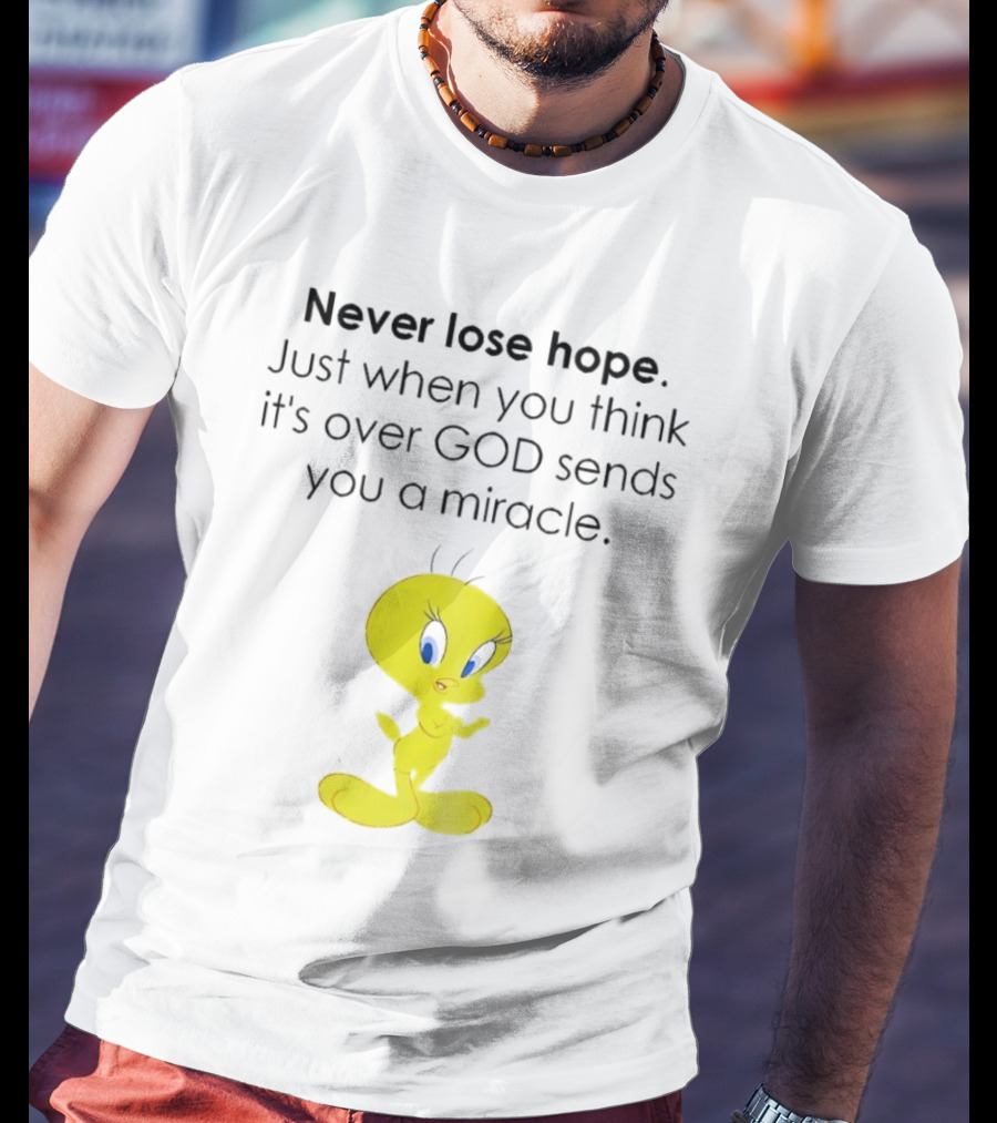 Never Lose Hope Just When You Think It's Over God Sends You A Miracle Tweety T-Shirt