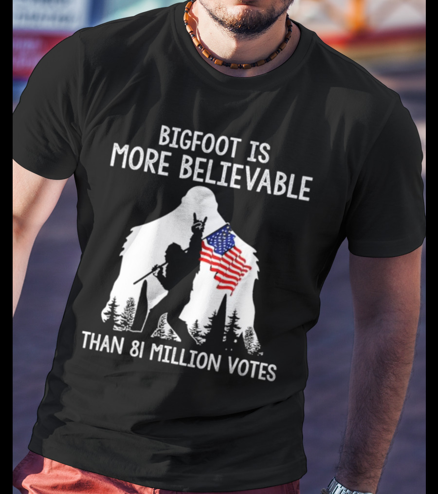 Bigfoot Is More Believable Than 81 Million Votes USA Flag T-Shirt