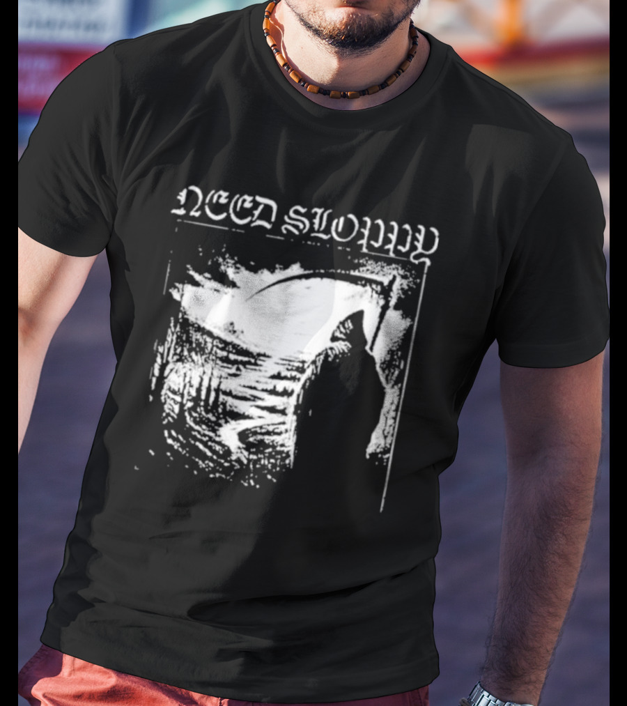Need Sloppy Grim Reaper T-Shirt