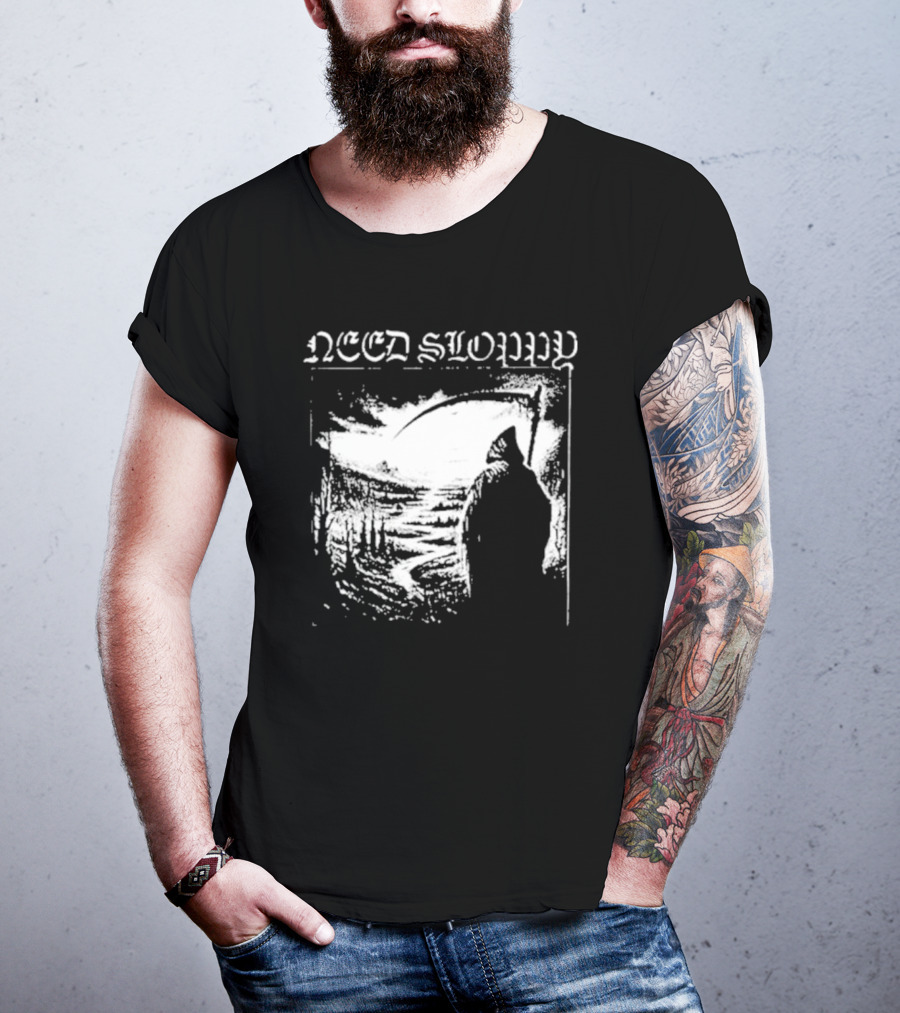 Need Sloppy Grim Reaper T-Shirt