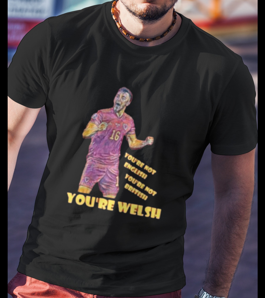 YOU'RE NOT ENGLISH YOU'RE NOT BRITISH YOU'RE WELSH Football Player 16 T-Shirt