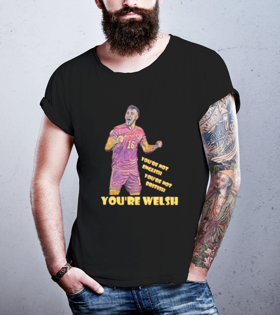 YOU'RE NOT ENGLISH YOU'RE NOT BRITISH YOU'RE WELSH Football Player 16 T-Shirt