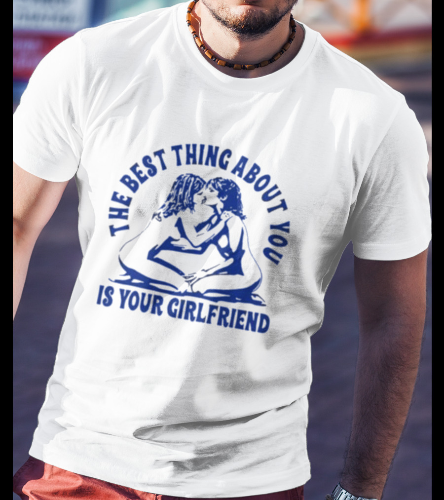 Maison Rapito The Best Thing About You Is Your Girlfriend Embrace Text T-Shirt