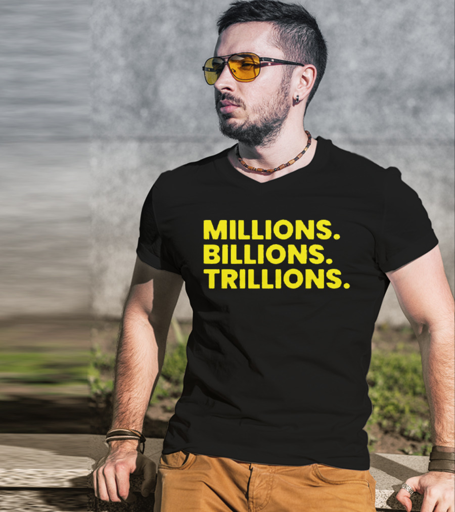 Millions Billions Trillions Travis Malloy T-Shirt