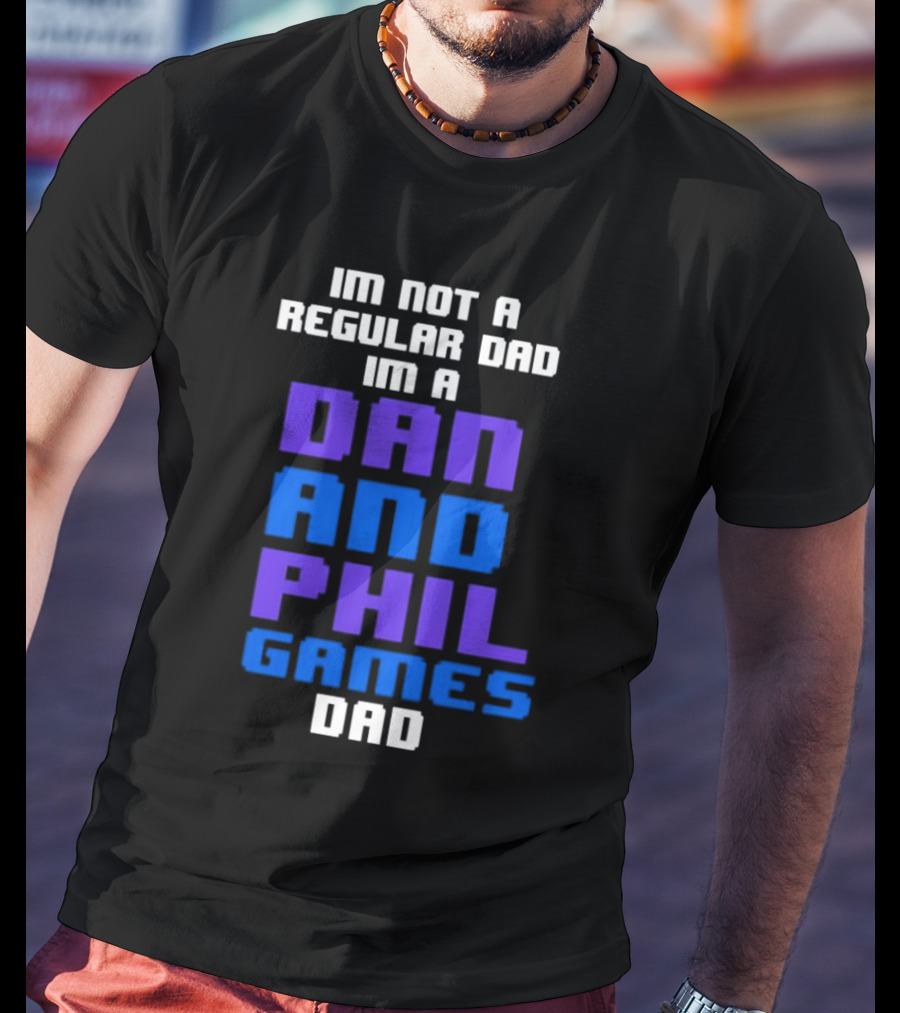 Im Not A Regular Dad Im A Dan And Phil Games Dad T-Shirt