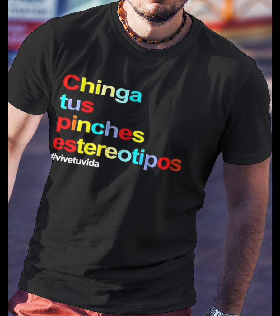 Chinga Tus Pinches Estereotipos #ViveTuVida T-Shirt