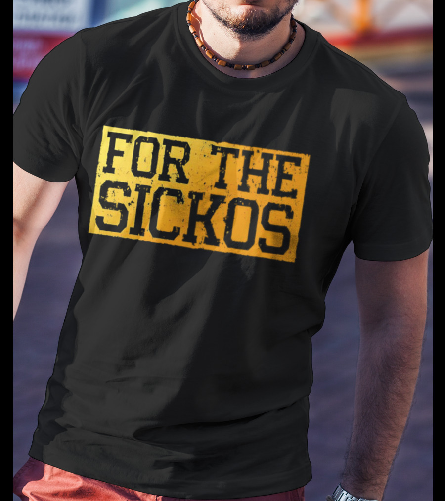 FOR THE SICKOS T-Shirt