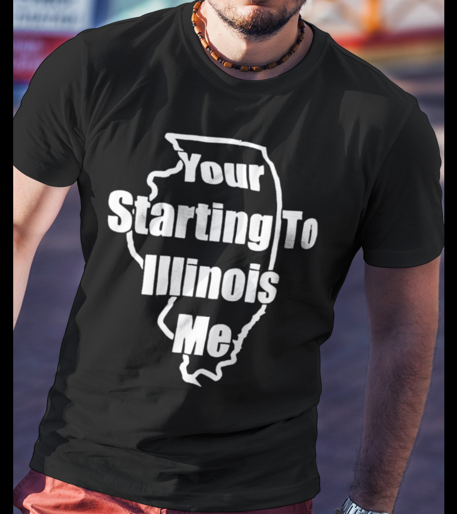 Your Starting To Illinois Me State Outline Pun T-Shirt