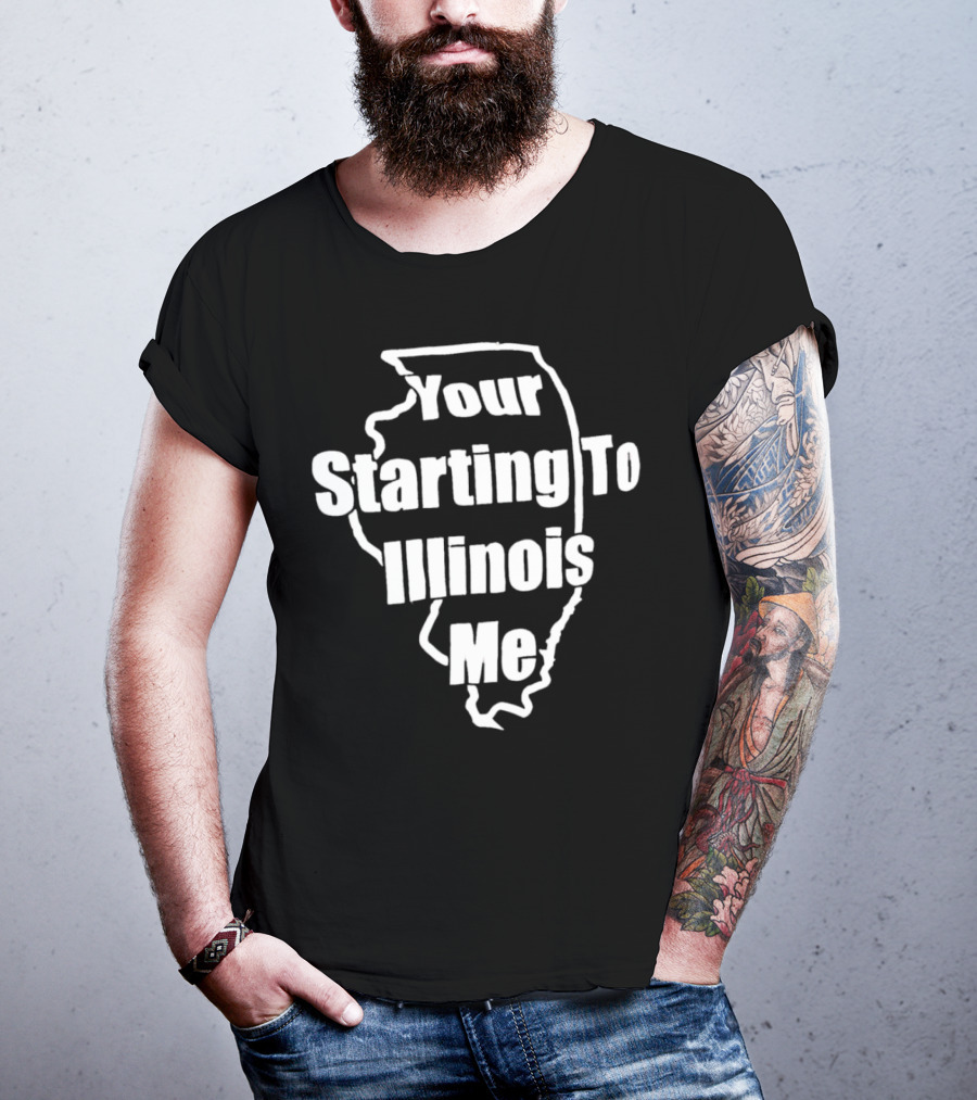 Your Starting To Illinois Me State Outline Pun T-Shirt