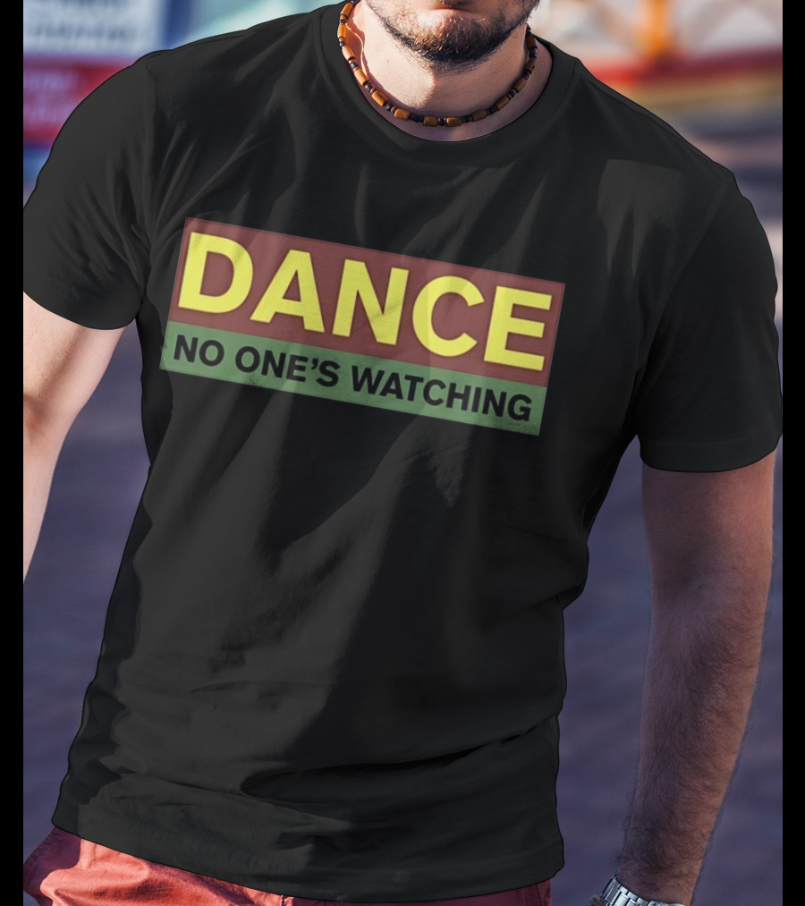 Dance No One’s Watching T-Shirt