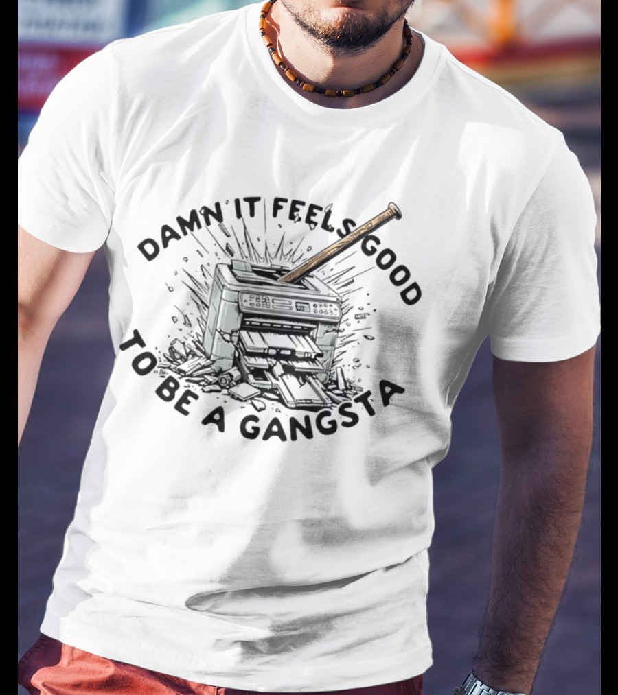 Damn It Feels Good To Be A Gangsta Printer Smash With Baseball Bat T-Shirt